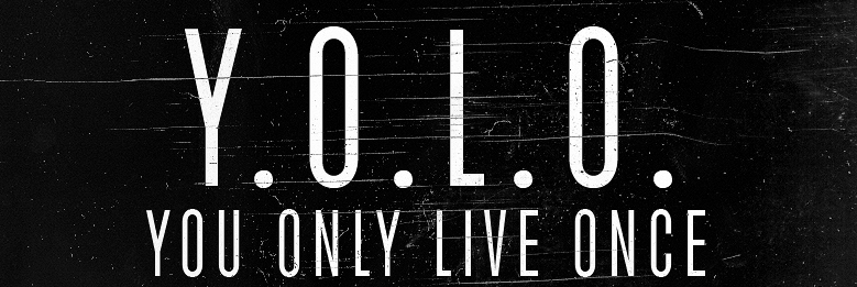 YOLO: you only live once 