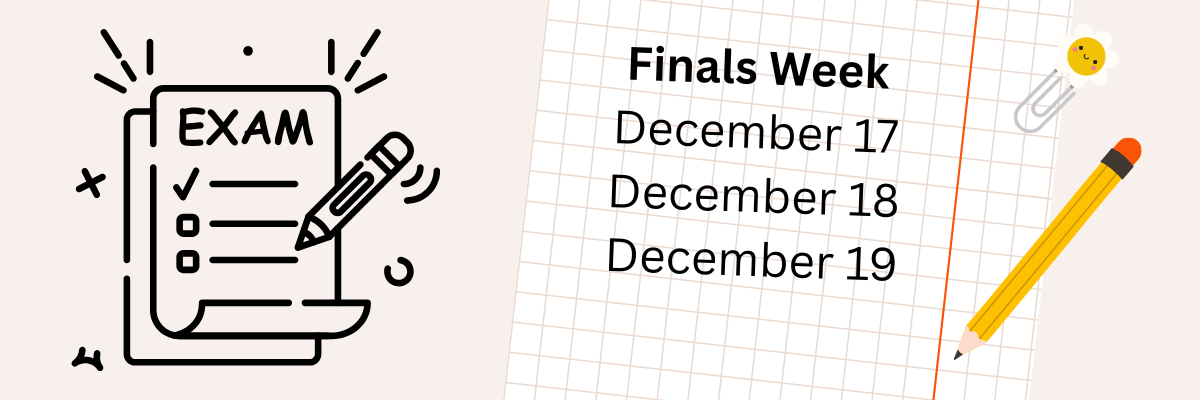 Finals start on Dec. 17 and last until Dec. 19.